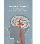 Cum sa avem o minte armonioasa - Edward de Bono (ISBN: 9789736696039)