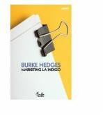 Marketing la indigo. Cum sa faci avere prin metode testate de altii - Burke Hedges (ISBN: 9789736693496)