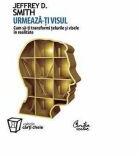 Urmeaza-ti visul. Cum sa-ti transformi telurile si visele in realitate - Jeffrey D. Smith (ISBN: 9789736695735)