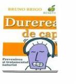 Durerea de cap. Prevenire si tratament naturist - Bruno Brigo (ISBN: 9789738880450)