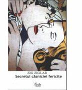 Secretul casniciei fericite. Idila poate dura o viata - Zig Ziglar (ISBN: 9789738120464)