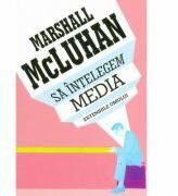 Sa intelegem media. Extensiile omului - Marshall McLuhan (ISBN: 9789736697487)