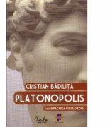 Platonopolis sau Împăcarea cu filozofia - Cristian Badilita (ISBN: 9789736694387)