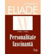 Dosarul Eliade XV (1984-1985). Personalitate fasinantă - Mircea Handoca (ISBN: 9786065881778)