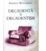 Decadenta si decadentism in contextul modernitatii romanesti si europene - Angelo Mitchievici (ISBN: 9786065881334)