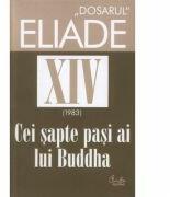 Cei sapte pasi ai lui Buddha. 1983. Dosarul Eliade Vol. 14 - Mircea Handoca (ISBN: 9789736694967)