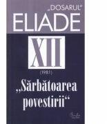 Dosarul Eliade. Sarbatoarea povestirii, vol. XII - Mircea Handoca (ISBN: 9789736692864)