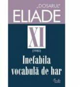 Dosarul Eliade XI. Inefabila vocabula de har. - Mircea Handoca (ISBN: 9789736691225)