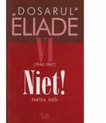 Dosarul Eliade. Niet! Partea intii, vol. VI (1944-1967) - Mircea Handoca (ISBN: 9789738120518)