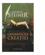 Gramaticile creatiei - George Steiner (ISBN: 9789735050061)