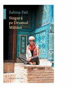 Singura pe drumul matasii. 80 de zile, 15 000 km, 2 500 de ani de istorie - Sabina Fati (ISBN: 1129735048084)