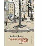 Cum incarunteste o blonda - Adriana Bittel (ISBN: 9789735046392)