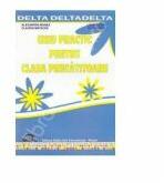 Ghid practic. Clasa Pregatitoare - Alexandra Manea, Liliana Ioan, Claudia Matache, Clara Ruse (ISBN: 9786066291415)