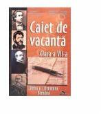 Caiet de Vacanta Limba si Literatura Romana. Clasa a VII-a - Claudia Oancea Raica (ISBN: 9786066290586)
