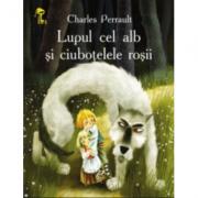 Lupul cel alb si ciubotelele rosii - Charles Perrault (ISBN: 9789975696258)