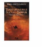 Toate drumurile duc la… Darfur - Insemnari diplomatice - Emil Ghitulescu (ISBN: 9789736695124)