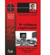 O tribuna captivanta Televiziune, ideologie, societate in Romania socialista (1965-1983) - Alexandru Matei (ISBN: 9786065886346)