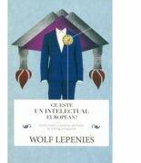 Ce este un intelectual european? - Wolf Lepenies (ISBN: 9786065882720)