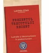 Prezentul trecutului recent - Lustratie si decomunizare in postcomunism - Lavinia Stan (ISBN: 9789736699566)