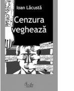 Cenzura vegheaza - Ioan Lacusta (ISBN: 9789736692673)