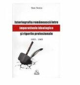 Istoriografia romaneasca intre imperative ideologice si rigori profesionale, Stan Stoica (ISBN: 9789737839831)