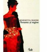 Amante si regine. Puterea femeilor - Benedetta Craveri (ISBN: 9789736692185)
