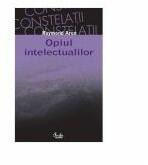 Opiul intelectualilor - Editia a II-a - Raymond Aron (ISBN: 9789736695117)