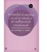 Schimba-ti mintea ca sa te vindeci de tulburarile emotionale. - Daniel G. Amen (ISBN: 9786065882737)