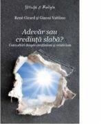 Adevar sau credinta slaba? Convorbiri despre crestinism si relativism - Rene Girard (ISBN: 9789736698552)