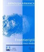 Frontieristii. Istoria recenta in mass-media - Brindusa Armanca (ISBN: 9786065881181)