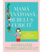 Mama sanatoasa, bebelus fericit. Cum sa mananci sanatos cand alaptezi - Annemarie Tempelman (ISBN: 9786065885219)