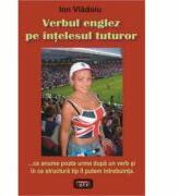 Verbul englez pe intelesul tuturor - Ion Vladoiu (ISBN: 9789736361524)