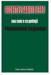 Secretul Sabiei de foc sau cum e cu putinta Fenomenul Legionar - Radu Mihai Crisan (ISBN: 9789738166240)