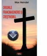 Originile francmasoneriei si crestinismul - Max Heindel (ISBN: 9789736363252)