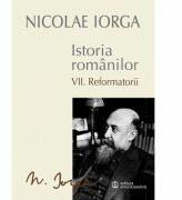 Istoria Romanilor Volumul 7. Reformatorii - Nicolae Iorga (ISBN: 9789734506804)