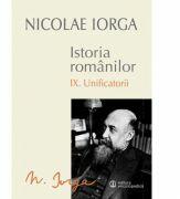 Istoria Romanilor Volumul 9 Unificatorii - Nicolae Iorga (ISBN: 9789734506828)