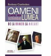 Oameni care au schimbat lumea. Vol. I - De la Homer la Mozart - Rodney Castleden (ISBN: 9786068653310)