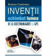 Inventii care au schimbat lumea. Volumul II. De la electromagnet la GPS - Rodney Castleden (ISBN: 9786068653266)