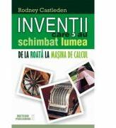 Inventii care au schimbat lumea. Vol. I - De la roata la masina de calcul - R. Castleden (ISBN: 9786068653259)
