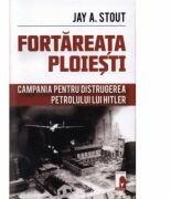 Fortareata Ploiesti. Campania pentru distrugerea petrolului lui Hitler - Jay A. Stout (ISBN: 9786069203422)