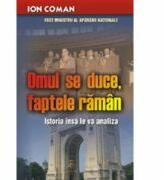 Omul se duce, faptele raman. Istoria insa le va analiza - Ion Coman (ISBN: 9789738708938)