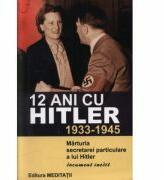 12 ani cu Hitler (1933-1945) Marturia secretarei particulare a lui Hitler - Christa Schroeder (ISBN: 9789738708921)