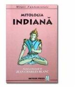 Mitologia indiana. Mituri Fundamentale - Jean Charles Blanc (ISBN: 9789738355811)