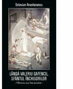 Langa Valeriu Gafencu, Sfantul inchisorilor. Marturia unui fost socialist - Octavian Anastasescu (ISBN: 9786068392134)