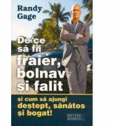 De ce sa fii fraier, bolnav si falit si cum sa ajungi destept, sanatos si bogat! - Randy Gage (ISBN: 9789737282958)