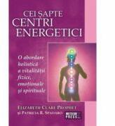 Cei sapte centri energetici. O abordare holistica a vitalitatii fizice, emotionale si spirituale - Elizabeth Clare Prophet (ISBN: 9789737282323)