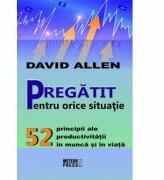 Pregatit pentru orice situatie - David Allen (ISBN: 9789737285959)