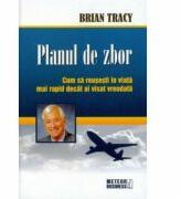 Planul de zbor Cum sa reusesti in viata mai rapid decat ai visat vreodata - Brian Tracy (ISBN: 9789737283252)
