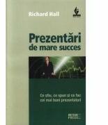 Prezentari de mare succes. Ce stiu, ce spun si ce fac cei mai buni prezentatori - Richard Hall (ISBN: 9789737282651)