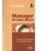 Manager de mare succes Ce stiu, ce fac si ce spun cei mai buni manageri - Nic Peeling (ISBN: 9789737282637)